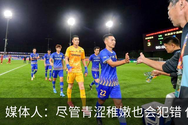 媒体人：尽管青涩稚嫩也会犯错 但他们依旧是纸面天赋更强的球队